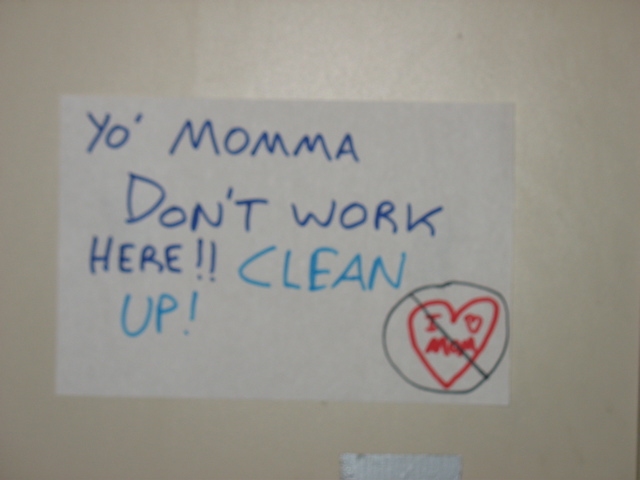"Yo' Momma don't work here!! Clean up!"